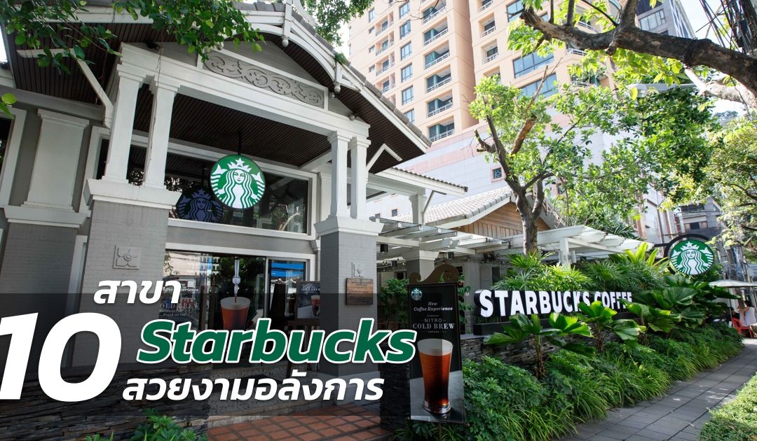 พาชม Starbucks 10 สาขา ที่สวยงามอลังการที่สุดในประเทศไทย