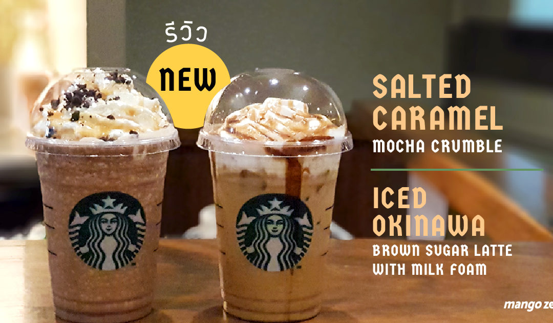 รีวิว 2 เมนูใหม่ Starbucks รับต้นปี Salted Caramel Mocha Crumble และ Iced Okinawa Brown Sugar Latte with Milk Foam