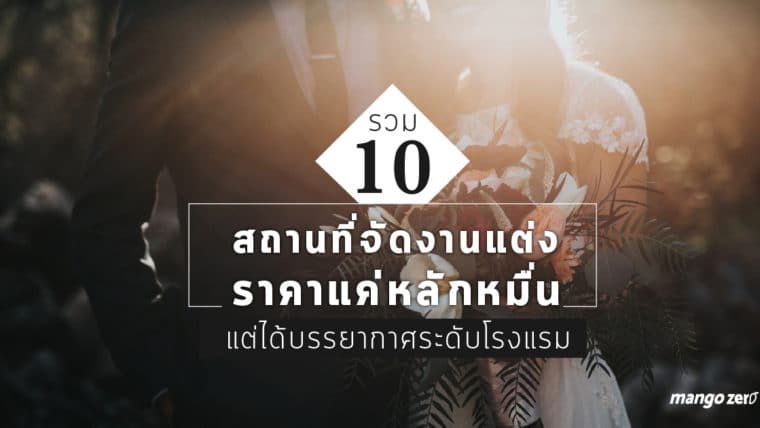 รวม 10 สถานที่จัดงานแต่ง ราคาแค่หลักหมื่น แต่ได้บรรยากาศระดับโรงแรมหรู