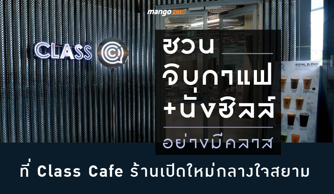 ชวนจิบกาแฟ+นั่งชิลล์ อย่างมีคลาส ที่ Class Cafe ร้านเปิดใหม่กลางใจสยาม