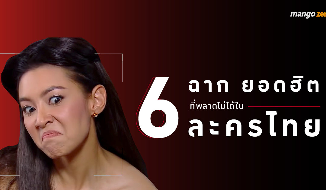 6 ฉากยอดฮิตที่พลาดไม่ได้ในละครไทย ยังไงต้องมี