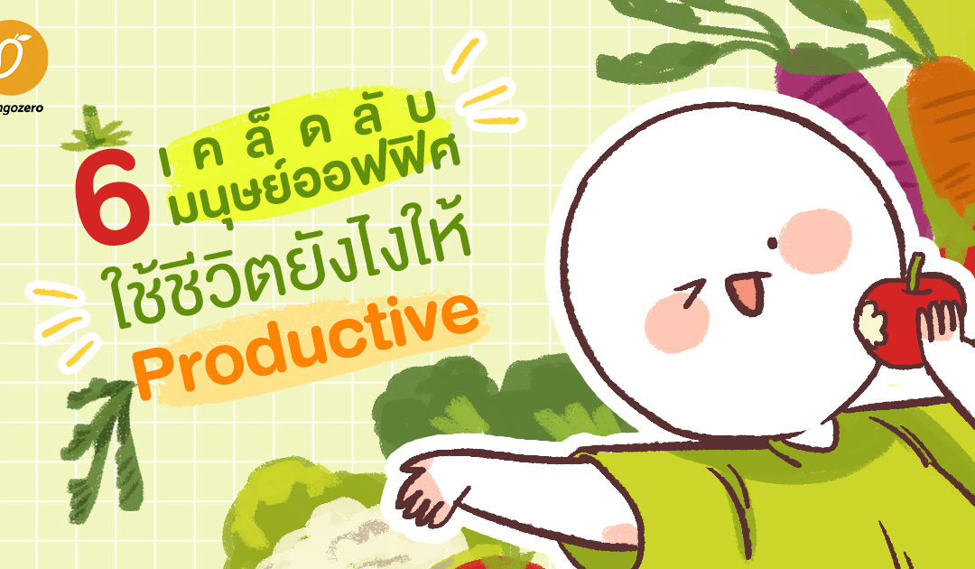 6 เคล็ดลับมนุษย์ออฟฟิศใช้ชีวิตยังไงให้ Productive