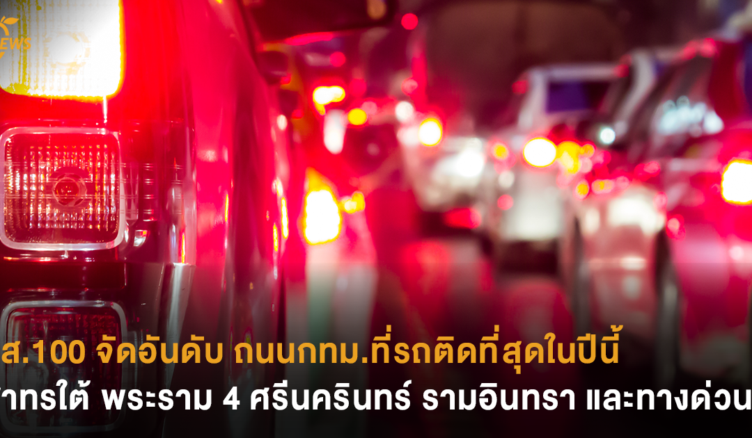 จส.100 จัดอันดับ ถนนกทม.ที่รถติดที่สุดในปีนี้ – สาทรใต้ พระราม 4 ศรีนครินทร์ รามอินทรา และทางด่วน