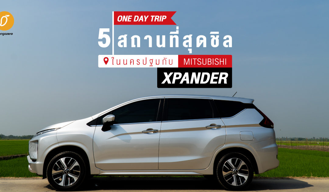 One Day Trip 5 สถานที่สุดชิลในนครปฐมกับ Mitsubishi Xpander