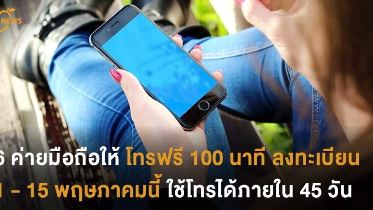 6 ค่ายมือถือให้โทรฟรี 100 นาที  ลงทะเบียน 1 - 15 พฤษภาคมนี้  ใช้โทรได้ภายใน 45 วัน