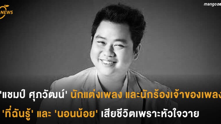 'แชมป์ ศุภวัฒน์' นักแต่งเพลง  และนักร้องเจ้าของเพลง 'ที่ฉันรู้' และ 'นอนน้อย' เสียชีวิตเพราะหัวใจวาย