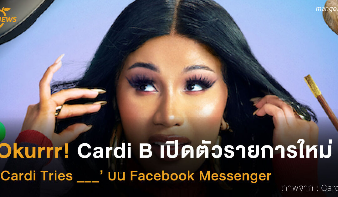 Okurrr! Cardi B เปิดตัวรายการใหม่  ‘Cardi Tries ___’ บน Facebook Messenger