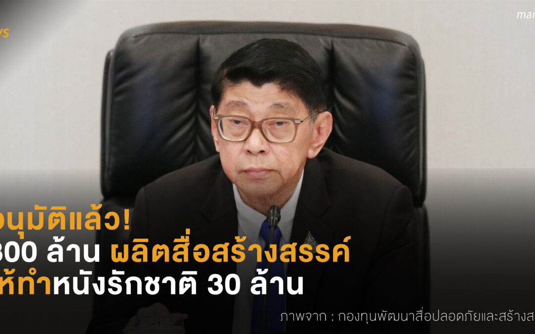 อนุมัติ 300 ล้าน ผลิตสื่อสร้างสรรค์ ให้ทำหนังรักชาติ 30 ล้าน