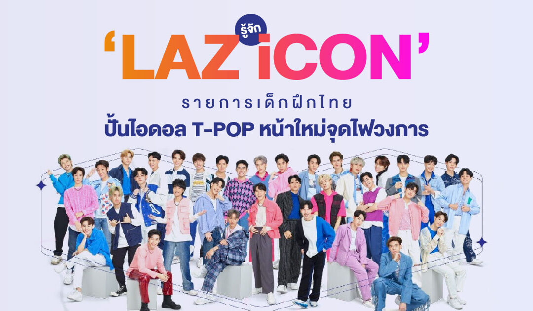 รู้จัก ‘LAZ iCON’ รายการเด็กฝึกไทยปั้นไอดอล T-POP หน้าใหม่จุดไฟวงการ