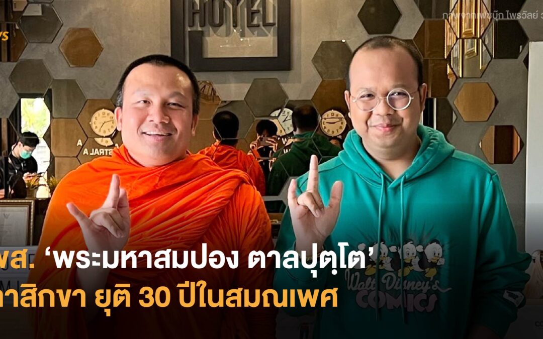 พส. ‘พระมหาสมปอง ตาลปุตฺโต’ ลาสิกขา ยุติ 30 ปีในสมณเพศ