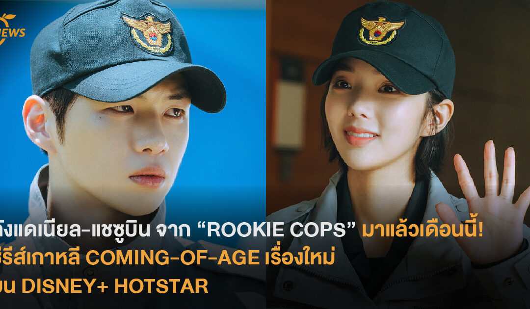 คังแดเนียล-แชซูบิน จาก “ROOKIE COPS” มาแล้วเดือนนี้! ซีรีส์เกาหลี COMING-OF-AGE เรื่องใหม่ บน DISNEY+ HOTSTAR