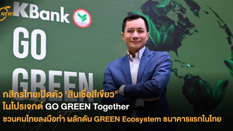 กสิกรไทยเปิดตัว ‘สินเชื่อสีเขียว’ ในโปรเจกต์ GO GREEN Together ชวนคนไทยลงมือทำ ผลักดัน GREEN Ecosystem ธนาคารแรกในไทย