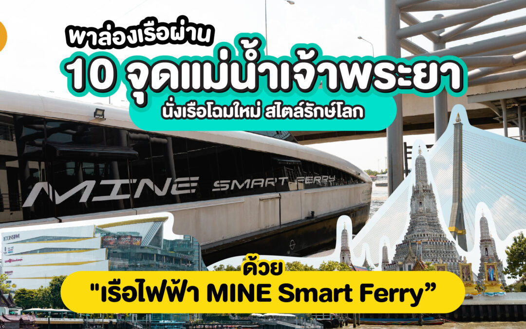 พาล่องเรือผ่าน 10 จุดแม่น้ำเจ้าพระยา นั่งเรือโฉมใหม่ สไตล์รักษ์โลกด้วย “เรือไฟฟ้า MINE Smart Ferry”