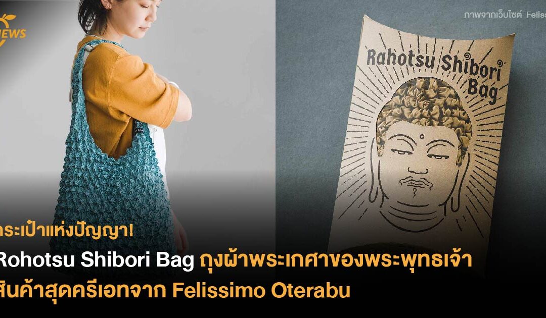 กระเป๋าแห่งปัญญา! Rohotsu Shibori Bag ถุงผ้าพระเกศาของพระพุทธเจ้า  สินค้าสุดครีเอทจาก Felissimo Oterabu