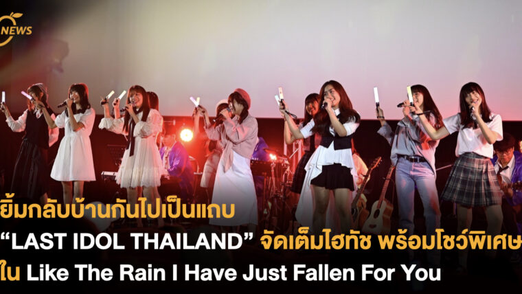 ยิ้มกลับบ้านกันไปเป็นแถบ “LAST IDOL THAILAND” จัดเต็มไฮทัช พร้อมโชว์พิเศษใน Like The Rain I Have Just Fallen For You