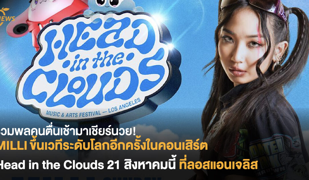 รวมพลคนตื่นเช้ามาเชียร์นวย! MILLI ขึ้นเวทีระดับโลกอีกครั้งในคอนเสิร์ต Head in the Clouds 21 สิงหาคมนี้ ที่ลอสแอนเจลิส สหรัฐอเมริกา