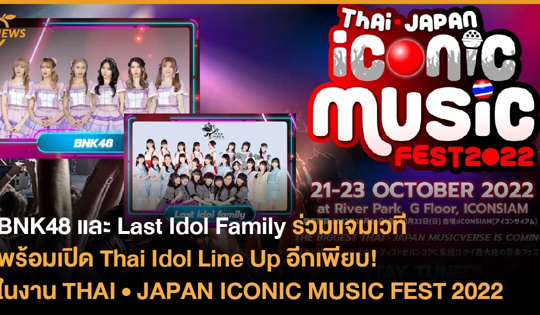 BNK48 และ Last Idol Family ร่วมแจมเวที พร้อมเปิด Thai Idol Line Up อีกเพียบ ในงาน THAI•JAPAN ICONIC MUSIC FEST 2022