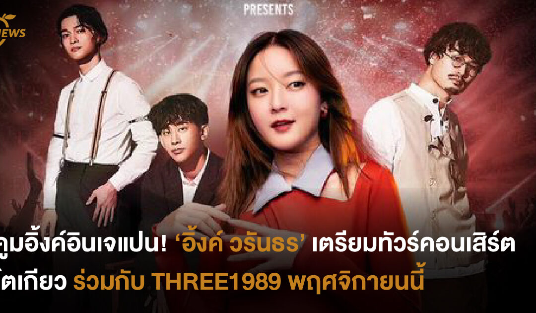 คูมอิ้งค์อินเจแปน! ‘อิ้งค์ วรันธร’ เตรียมทัวร์คอนเสิร์ตที่โตเกียว ร่วมกับ THREE1989 พฤศจิกายนนี้