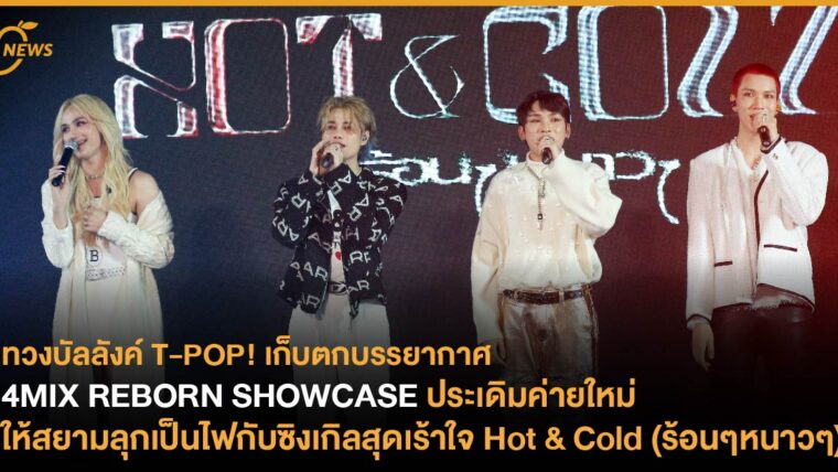 เก็บตกบรรยากาศ 4MIX REBORN SHOWCASE ประเดิมค่ายใหม่ ให้สยามลุกเป็นไฟกับซิงเกิลสุดเร้าใจ Hot & Cold