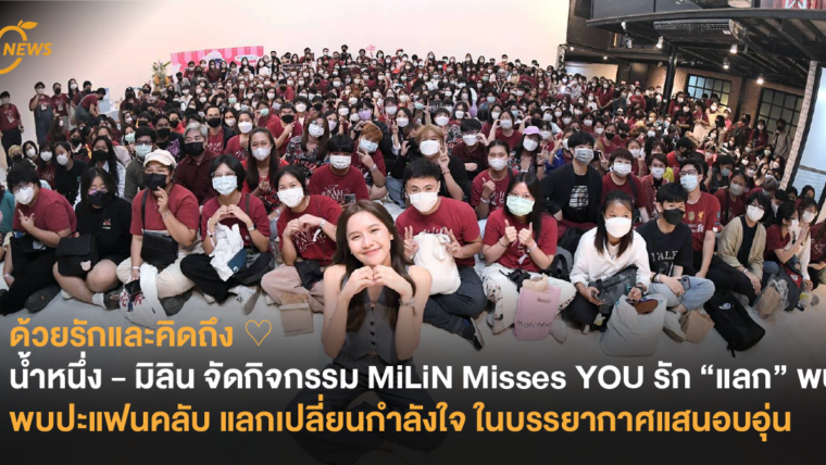 ด้วยรักและคิดถึง ♡ น้ำหนึ่ง - มิลิน จัดกิจกรรม MiLiN Misses YOU รัก “แลก” พบ พบปะแฟนคลับ แลกเปลี่ยนกำลังใจในบรรยากาศแสนอบอุ่น