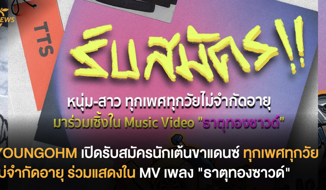 YOUNGOHM เปิดรับสมัครนักเต้นขาแดนซ์ ทุกเพศทุกวัยไม่จำกัดอายุ ใน MV ใหม่เพลง “ธาตุทองซาวด์”