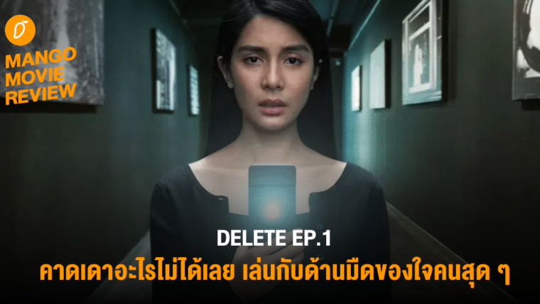 MANGO MOVIE REVIEW : DELETE EP.1 คาดเดาอะไรไม่ได้เลย เล่นกับด้านมืดของใจคนสุด ๆ