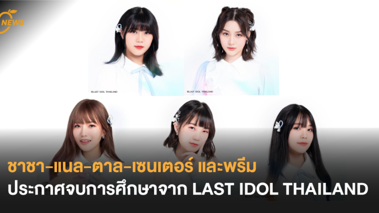 ใจหาย! ชาชา-แนล-ตาล-เซนเตอร์ และพรีม ประกาศจบการศึกษาจาก LAST IDOL THAILAND