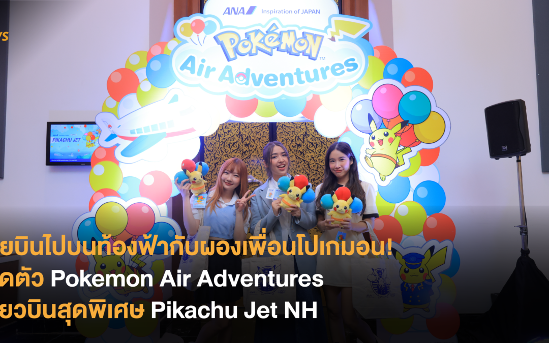 โบยบินไปบนท้องฟ้ากับผองเพื่อนโปเกมอน! เปิดตัว Pokemon Air Adventures เที่ยวบินสุดพิเศษ Pikachu Jet NH
