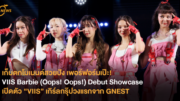 เก็บตกโมเมนต์สวยปัง เพอร์ฟอร์มเป๊ะ! VIIS Barbie (Oops! Oops!) Debut Showcase เปิดตัว “VIIS” เกิร์ลกรุ๊ปวงแรกจาก GNEST