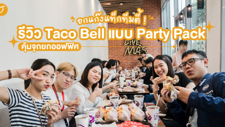 แท็กทีมตี้หาของอร่อยครบแก๊ง ! รีวิว Taco bell แบบ Party Pack คุ้มจุกยกออฟฟิศ