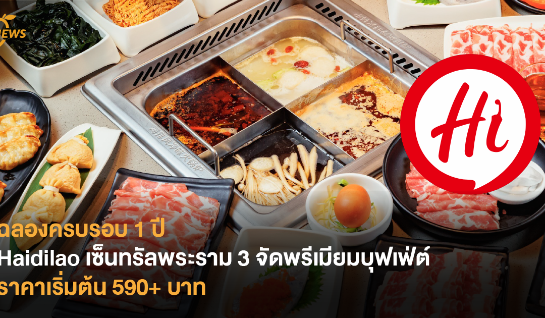 ฉลองครบรอบ 1 ปี  Haidilao เซ็นทรัลพระราม 3 จัดพรีเมียมบุฟเฟ่ต์ ราคาเริ่มต้น 590 บาท