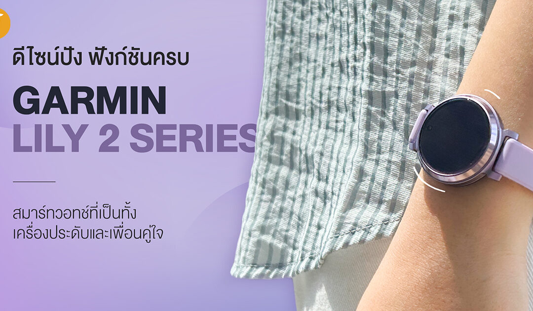 ดีไซน์ปัง ฟังก์ชันครบ Garmin Lily 2 Series สมาร์ทวอทช์ที่เป็นทั้งเครื่องประดับและเพื่อนคู่ใจ