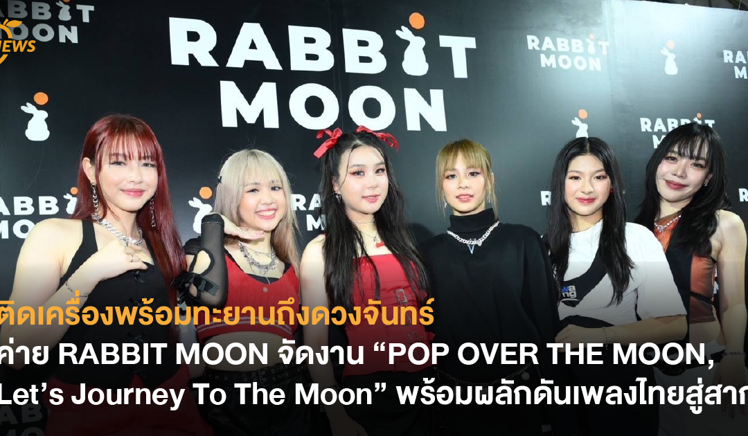 ติดเครื่องพร้อมทะยานถึงดวงจันทร์ ค่าย RABBIT MOON จัดงาน “POP OVER THE MOON, Let’s Journey To The Moon” พร้อมผลักดันเพลงไทยสู่สากล