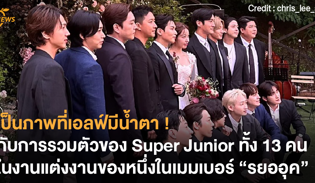 เป็นภาพที่เอลฟ์มีน้ำตา ! กับการรวมตัวของ Super Junior ทั้ง 13 คนในงานแต่งงานของหนึ่งในเมมเบอร์ “รยออุค”