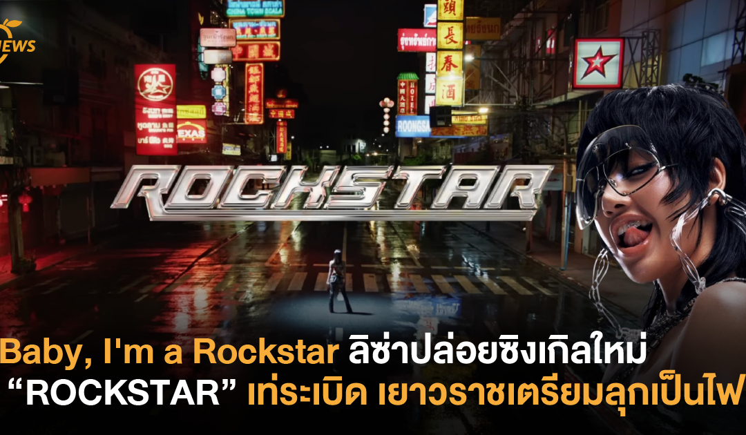 Baby, I’m a Rockstar ลิซ่าปล่อยซิงเกิลใหม่ “ROCKSTAR” เท่ระเบิด เยาวราชเตรียมลุกเป็นไฟ