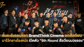 ลั่นระฆังรอบแรก BrandThink Cinema ยกสังเวียนมาไว้กลางโรงหนัง เปิดตัว “5th Round สังเวียนมวยรอง Thailand Premiere”
