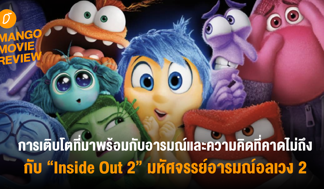 Mango Movie Review : การเติบโตที่มาพร้อมกับอารมณ์และความคิดที่คาดไม่ถึง กับ “Inside Out 2” มหัศจรรย์อารมณ์อลเวง 2 กับการกลับมาในรอบ 9 ปี