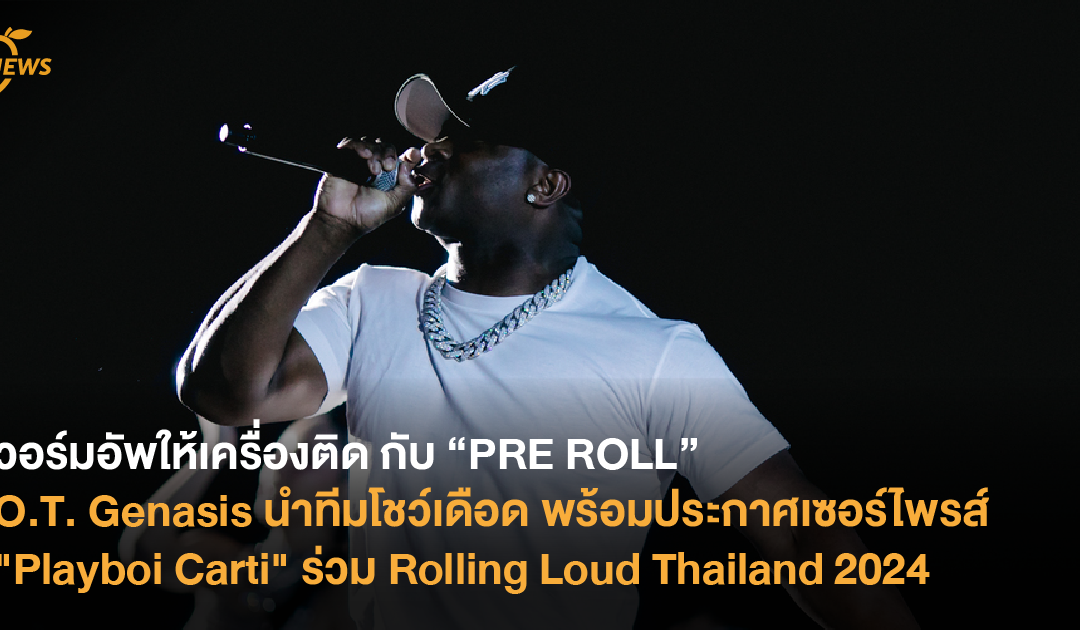 วอร์มอัพให้เครื่องติด กับ “PRE ROLL” O.T. Genasis นำทีมโชว์เดือด พร้อมประกาศเซอร์ไพรส์ “Playboi Carti” ร่วม Rolling Loud Thailand 2024
