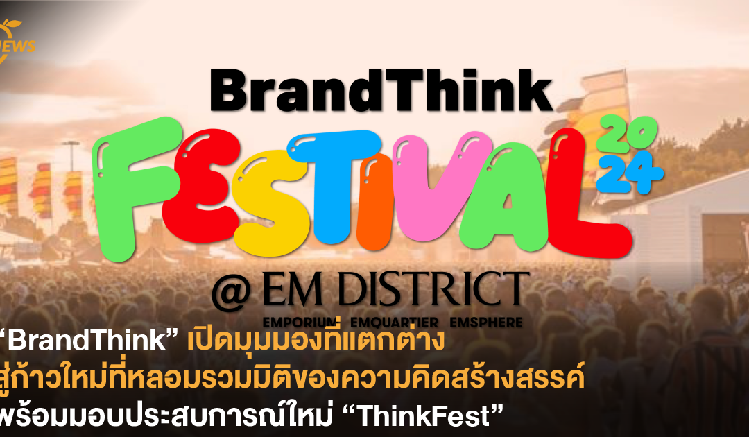 “BrandThink” เปิดมุมมองที่แตกต่าง สู่ก้าวใหม่ที่หลอมรวมมิติของความคิดสร้างสรรค์พร้อมมอบประสบการณ์ใหม่ “ThinkFest”