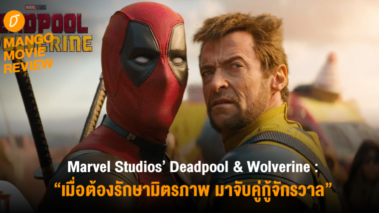 Mango Movie Review : “Marvel Studios’ Deadpool & Wolverine เมื่อต้องรักษามิตรภาพ มาจับคู่กู้จักรวาล