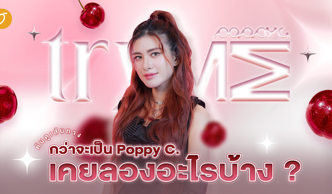 ค้นดูเส้นทาง กว่าจะเป็น Poppy C. เคยลองอะไรบ้าง ?