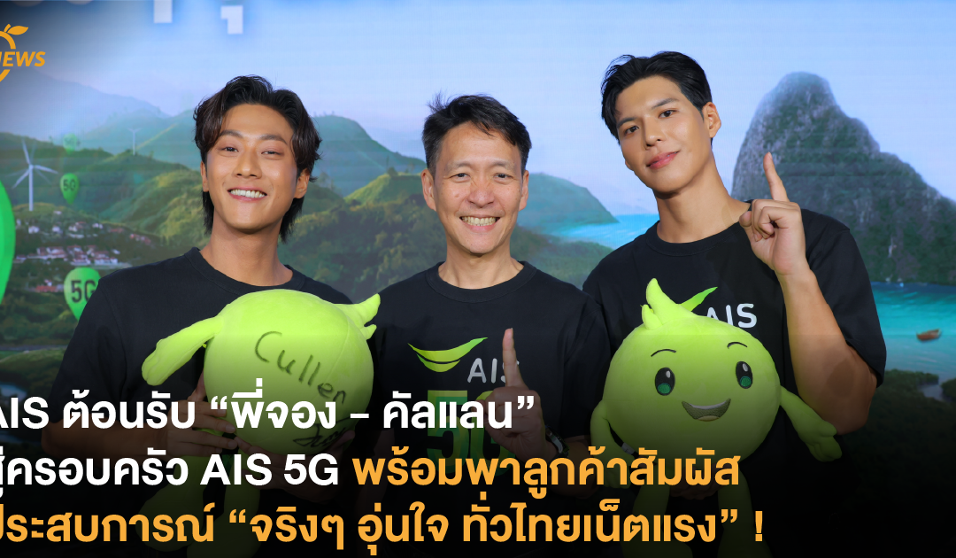 AIS ต้อนรับ “พี่จอง – คัลแลน” สู่ครอบครัว AIS 5G พร้อมพาลูกค้าสัมผัสประสบการณ์ “จริงๆ อุ่นใจ ทั่วไทยเน็ตแรง” !