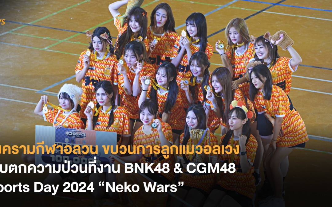 สงครามกีฬาอลวน ขบวนการลูกแมวอลเวง! เก็บตกความป่วนที่งาน BNK48 & CGM48 Sports Day 2024 “Neko Wars”