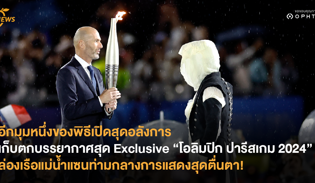 อีกมุมหนึ่งของพิธีเปิดสุดอลังการ เก็บตกบรรยากาศสุด Exclusive “โอลิมปิก ปารีสเกม 2024” ล่องเรือแม่น้ำแซนท่ามกลางการแสดงสุดตื่นตา!