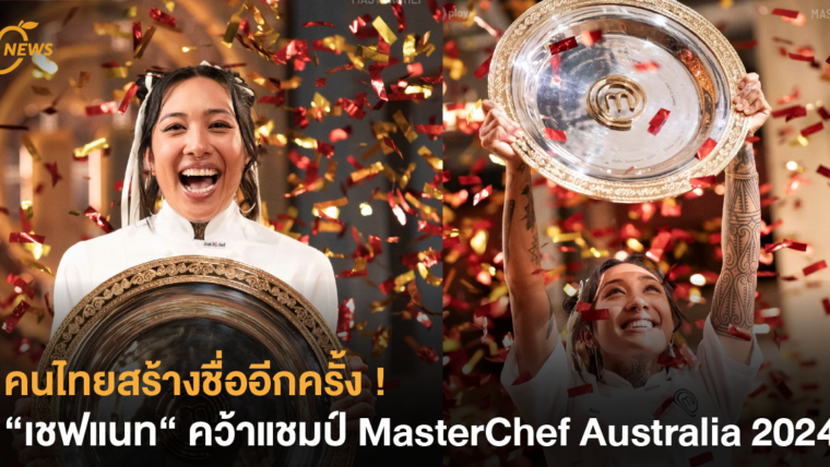 คนไทยสร้างชื่ออีกครั้ง ! “เชฟแนท“ คว้าแชมป์ MasterChef Australia 2024