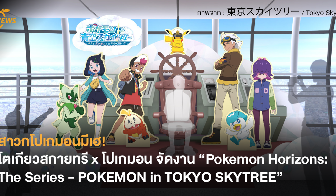 สาวกโปเกมอนมีเฮ! โตเกียวสกายทรี x โปเกมอน จัดงาน “Pokemon Horizons: The Series POKEMON in TOKYO SKYTREE”