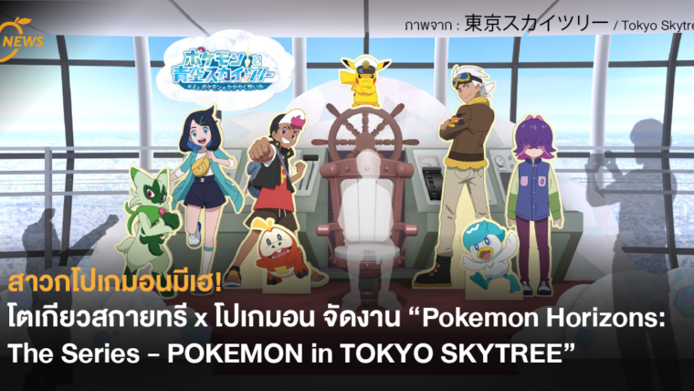 สาวกโปเกมอนมีเฮ! โตเกียวสกายทรี x โปเกมอน จัดงาน “Pokemon Horizons: The Series POKEMON in TOKYO SKYTREE”