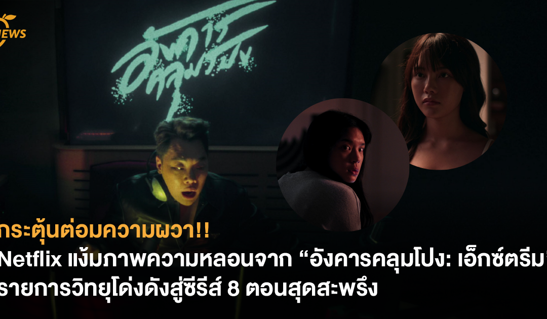 กระตุ้นต่อมความผวา!! Netflix แง้มภาพความหลอนจาก “อังคารคลุมโปง: เอ็กซ์ตรีม” รายการวิทยุโด่งดังสู่ซีรีส์ 8 ตอนสุดสะพรึง