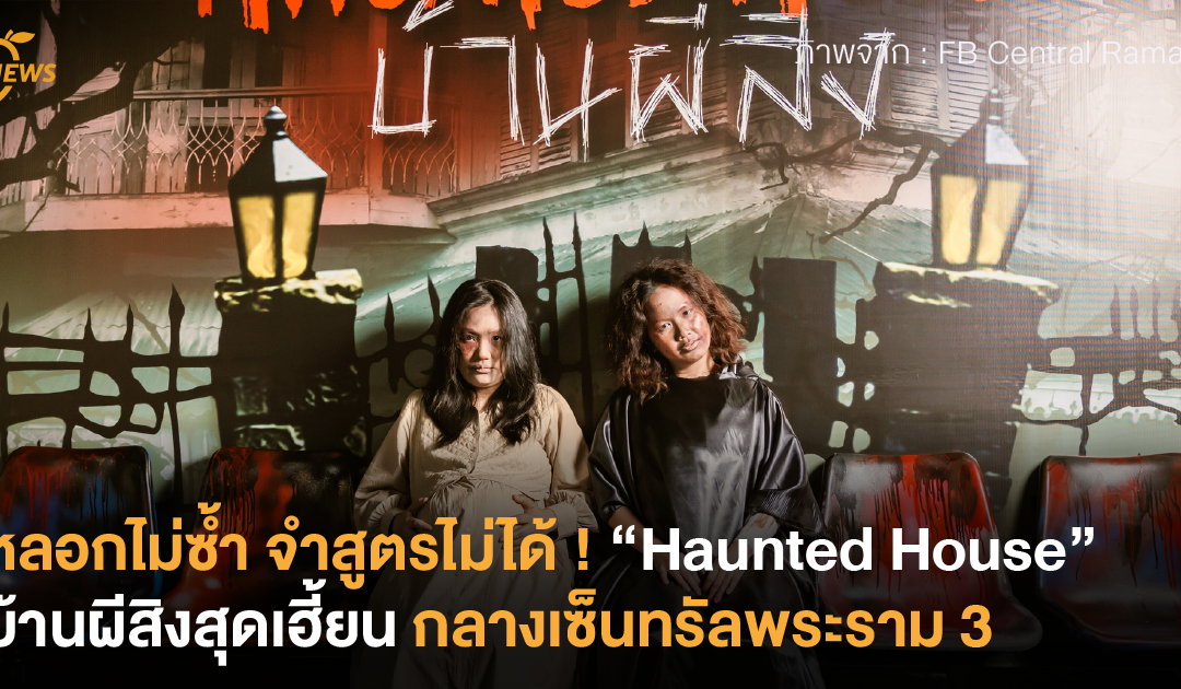 หลอกไม่ซ้ำ จำสูตรไม่ได้ ! “Haunted House” บ้านผีสิงสุดเฮี้ยนกลางเซ็นทรัลพระราม 3