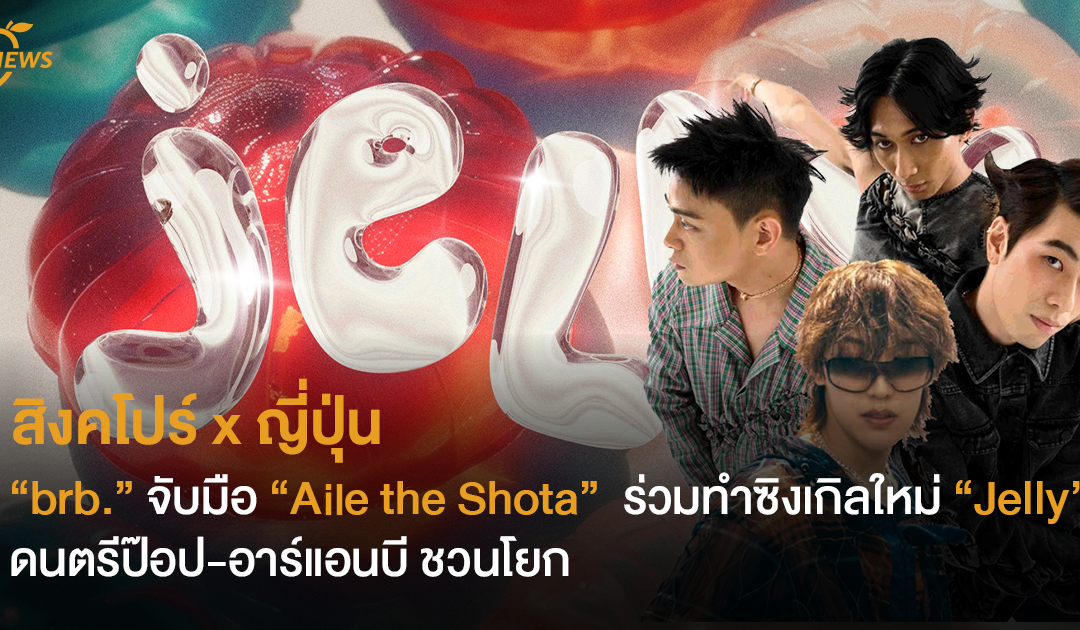 สิงคโปร์ x ญี่ปุ่น  “brb.” จับมือ “Aile the Shota”  ร่วมทำซิงเกิลใหม่ “Jelly”  ดนตรีป๊อป-อาร์แอนบีชวนโยก